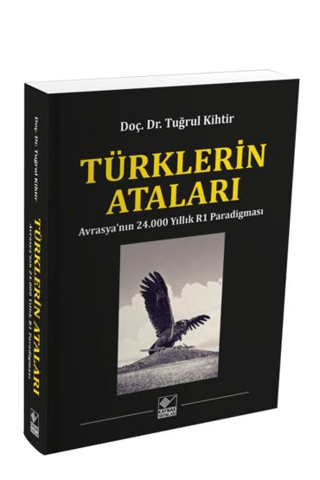 Türklerin Ataları - Avrasya'nın 24.000 Yıllık R1 Paradigması/Tuğrul Kihtir - 1