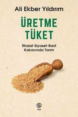 Üretme Tüket: İthalat-Siyaset-Rant Kıskacında Tarım - Ali Ekber Yıldırım - 1