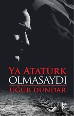 Ya Atatürk Olmasaydı - Uğur Dündar - Halk Kitabevi - 1