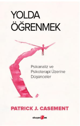 Yolda Öğrenmek - Psikanaliz ve Psikoterapi Üzerine Düşünceler - 1